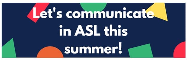 "Let's communicate in ASL this summer" on a colorful backgound